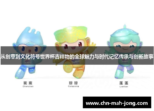 从创意到文化符号世界杯吉祥物的全球魅力与时代记忆传承与创新故事