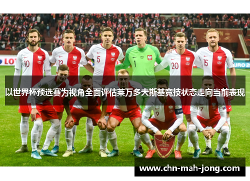 以世界杯预选赛为视角全面评估莱万多夫斯基竞技状态走向当前表现