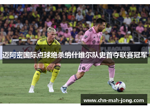 迈阿密国际点球绝杀纳什维尔队史首夺联赛冠军