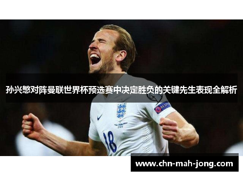 孙兴慜对阵曼联世界杯预选赛中决定胜负的关键先生表现全解析