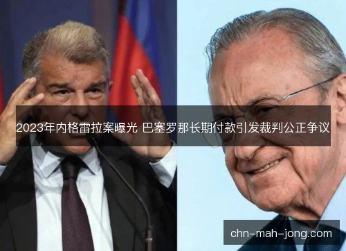 2023年内格雷拉案曝光 巴塞罗那长期付款引发裁判公正争议